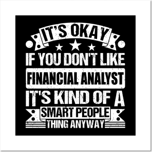 It's Okay If You Don't Like Financial Analyst It's Kind Of A Smart People Thing Anyway Financial Analyst Lover Posters and Art